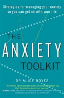Dr Alice Boyes - The Anxiety Toolkit: Strategies for Managing Your Anxiety So You Can Get on with Your Life - 9780349409818 - V9780349409818