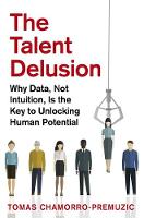 Tomas Chamorro-Premuzic - The Talent Delusion: Why Data, Not Intuition, is the Key to Unlocking Human Potential - 9780349412481 - V9780349412481