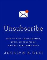 Jocelyn K. Glei - Unsubscribe: How to Kill Email Anxiety, Avoid Distractions and Get REAL Work Done - 9780349414485 - V9780349414485
