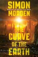 Simon Morden - The Curve of the Earth - 9780356501826 - V9780356501826