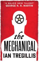 Ian Tregillis - The Mechanical (Alchemy War) - 9780356502328 - V9780356502328
