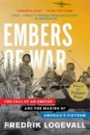 Fredrik Logevall - Embers of War: The Fall of an Empire and the Making of America's Vietnam - 9780375756474 - V9780375756474