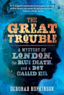 Deborah Hopkinson - The Great Trouble: A Mystery of London, the Blue Death, and a Boy Called Eel - 9780375843082 - V9780375843082