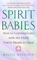 Walter Makichen - Spirit Babies: How to Communicate with the Child You're Meant to Have - 9780385338127 - V9780385338127