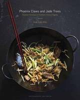 Kian Liam Kho - Phoenix Claws and Jade Trees: Essential Techniques of Authentic Chinese Cooking - 9780385344685 - V9780385344685