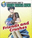 Christopher Hart - Friends and Crushes: Christopher Hart's Draw Manga Now! - 9780385345491 - V9780385345491