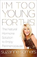 Suzanne Somers - I'm Too Young for This!: The Natural Hormone Solution to Enjoy Perimenopause - 9780385347716 - V9780385347716