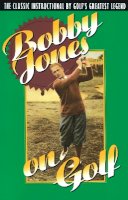 Jones  Robert T - Bobby Jones on Golf: The Classic Instructional by Golf's Greatest Legend - 9780385424196 - V9780385424196