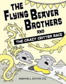 Maxwell Eaton - The Flying Beaver Brothers and the Crazy Critter Race - 9780385754699 - V9780385754699