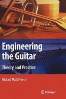 Richard Mark French - Engineering the Guitar: Theory and Practice - 9780387743684 - V9780387743684