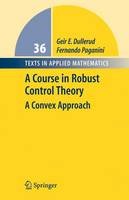 Geir E. Dullerud - A Course in Robust Control Theory: A Convex Approach (Texts in Applied Mathematics) - 9780387989457 - V9780387989457