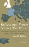 Arnold Wolfers - Britain and France Between Two Wars - 9780393003437 - V9780393003437