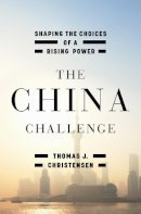 Thomas J. Christensen - The China Challenge: Shaping the Choices of a Rising Power - 9780393081138 - V9780393081138