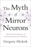 Gregory Hickok - The Myth of Mirror Neurons - 9780393089615 - V9780393089615