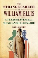 Jacoby, Karl - The Strange Career of William Ellis: The Texas Slave Who Became a Mexican Millionaire - 9780393239256 - V9780393239256