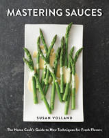 Susan Volland - Mastering Sauces: The Home Cook's Guide to New Techniques for Fresh Flavors - 9780393241853 - V9780393241853