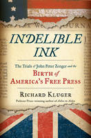 Richard Kluger - Indelible Ink: The Trials of John Peter Zenger and the Birth of America's Free Press - 9780393245462 - V9780393245462