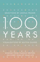 Prager, Joshua, Glaser, Milton - 100 Years: Wisdom From Famous Writers on Every Year of Your Life - 9780393285703 - V9780393285703