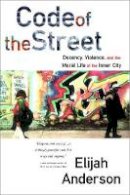 Elijah Anderson - Code of the Street: Decency, Violence, and the Moral Life of the Inner City - 9780393320787 - V9780393320787