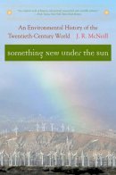 J. R. Mcneill - Something New Under the Sun: An Environmental History of the Twentieth-Century World - 9780393321838 - V9780393321838