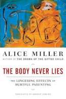 Alice Miller - The Body Never Lies: The Lingering Effects of Hurtful Parenting - 9780393328639 - V9780393328639