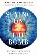 Jeffrey T. Richelson - Spying on the Bomb: American Nuclear Intelligence from Nazi Germany to Iran and North Korea - 9780393329827 - V9780393329827