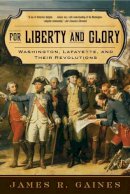 James R. Gaines - For Liberty and Glory: Washington, Lafayette, and Their Revolutions - 9780393333510 - V9780393333510