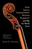 Ross W. Duffin - How Equal Temperament Ruined Harmony (and Why You Should Care) - 9780393334203 - V9780393334203