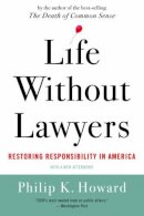 Philip K. Howard - Life Without Lawyers: Restoring Responsibility in America - 9780393338034 - V9780393338034