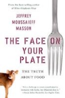 Jeffrey Moussaieff Masson - The Face on Your Plate: The Truth About Food - 9780393338157 - V9780393338157