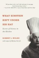 Robert L. Wolke - What Einstein Kept Under His Hat: Secrets of Science in the Kitchen - 9780393341652 - V9780393341652