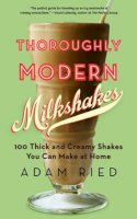 Adam Ried - Thoroughly Modern Milkshakes: 100 Thick and Creamy Shakes You Can Make At Home - 9780393342772 - V9780393342772