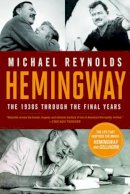 Michael Reynolds - Hemingway: The 1930s through the Final Years - 9780393343205 - V9780393343205