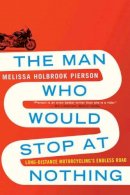 Melissa Holbrook Pierson - The Man Who Would Stop at Nothing: Long-Distance Motorcycling´s Endless Road - 9780393344127 - V9780393344127