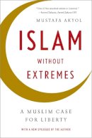 Mustafa Akyol - Islam without Extremes: A Muslim Case for Liberty - 9780393347241 - V9780393347241