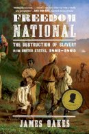 James Oakes - Freedom National: The Destruction of Slavery in the United States, 1861-1865 - 9780393347753 - V9780393347753