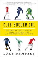 Luke Dempsey - Club Soccer 101: The Essential Guide to the Stars, Stats, and Stories of 101 of the Greatest Teams in the World - 9780393349306 - V9780393349306