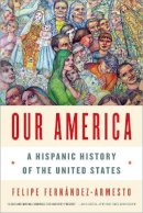 Felipe Fernandez-Armesto - Our America: A Hispanic History of the United States - 9780393349825 - V9780393349825