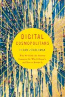 Ethan Zuckerman - Digital Cosmopolitans: Why We Think the Internet Connects Us, Why It Doesn´t, and How to Rewire It - 9780393350326 - V9780393350326