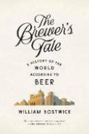 William Bostwick - The Brewer´s Tale: A History of the World According to Beer - 9780393351996 - V9780393351996