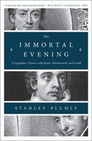 Stanley Plumly - The Immortal Evening: A Legendary Dinner with Keats, Wordsworth, and Lamb - 9780393353068 - V9780393353068