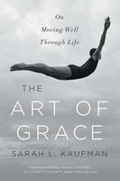 Sarah L. Kaufman - The Art of Grace: On Moving Well Through Life - 9780393353181 - V9780393353181