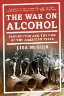 Lisa Mcgirr - The War on Alcohol: Prohibition and the Rise of the American State - 9780393353525 - 9780393353525