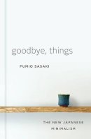 Fumio Sasaki - Goodbye, Things: The New Japanese Minimalism - 9780393609035 - V9780393609035