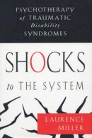 Laurence Miller - Shocks to the System: Psychotherapy of Traumatic Disability Syndromes - 9780393702569 - V9780393702569