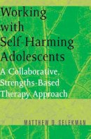 Matthew D. Selekman - Working with Self-Harming Adolescents: A Collaborative, Strengths-Based Therapy Approach - 9780393704990 - V9780393704990