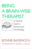 Bonnie Badenoch - Being a Brain-Wise Therapist: A Practical Guide to Interpersonal Neurobiology - 9780393705546 - V9780393705546