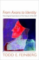 Todd E. Feinberg - From Axons to Identity: Neurological Explorations of the Nature of the Self - 9780393705577 - V9780393705577