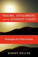Robert T. Muller - Trauma and the Avoidant Client: Attachment-Based Strategies for Healing - 9780393705737 - V9780393705737