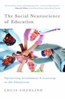 Louis Cozolino - The Social Neuroscience of Education: Optimizing Attachment and Learning in the Classroom - 9780393706093 - V9780393706093